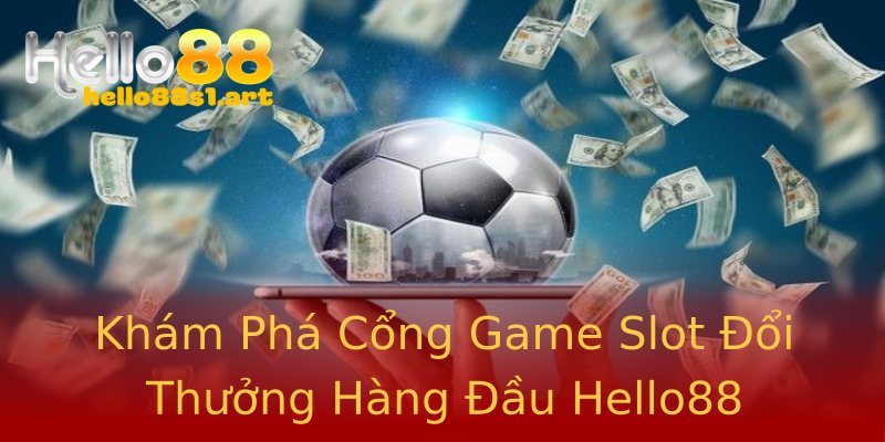 Khám Phá Cổng Game Slot Đổi Thưởng Hàng Đầu Hello88 Khám Phá Cổng Game Slot Đổi Thưởng Hàng Đầu Hello88